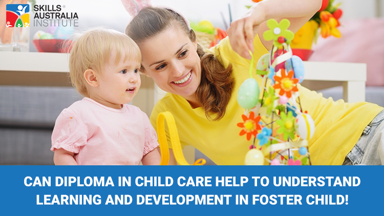 Can diploma in child care help to understand learning and development in foster child!