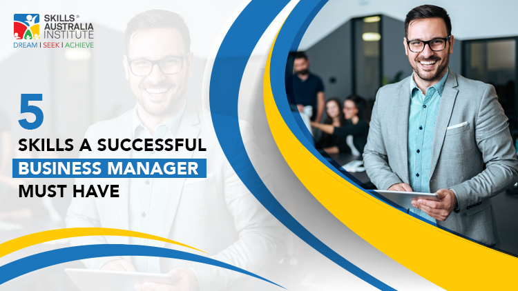 5 Skills A Successful Business Manager Must Have