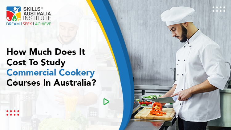 How Much Does It Cost To Study Commercial Cookery Courses In Australia?