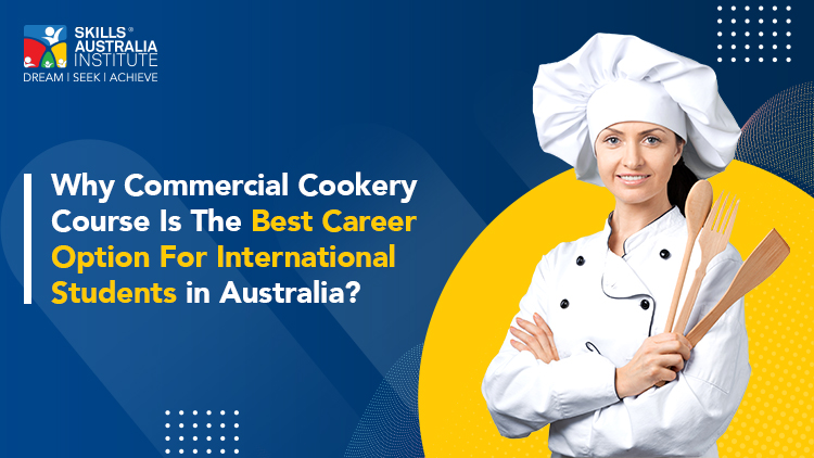 Why Commercial Cookery Course Is The Best Career Option For International Students In Australia?