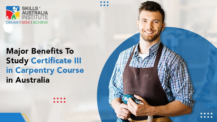 Major Benefits to Study Certificate III in Carpentry Course in Australia