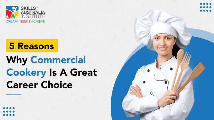 5 Reasons Why Commercial Cookery Is A Great Career Choice