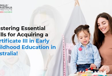 Mastering Essential Skills for Acquiring a Certificate III in Early Childhood Education in Australia!