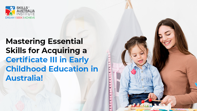 Mastering Essential Skills for Acquiring a Certificate III in Early Childhood Education in Australia!