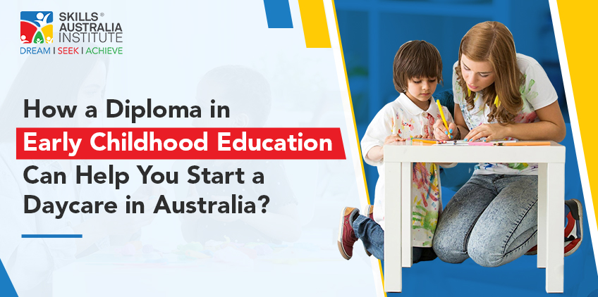How a Diploma in Early Childhood Education Can Help You Start a Daycare in Australia?