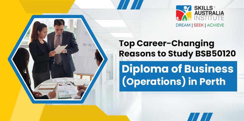 Top Career-Changing Reasons to Study BSB50120 Diploma of Business (Operations) in Perth