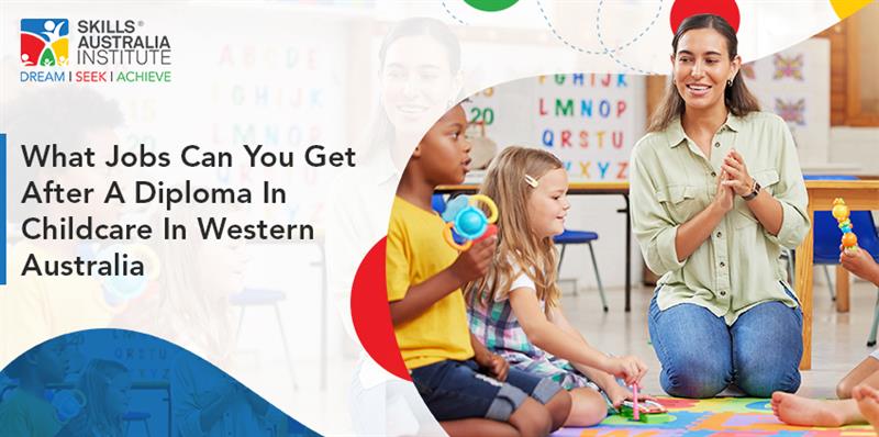 What Jobs Can You Get After A Diploma In Childcare In Western Australia?