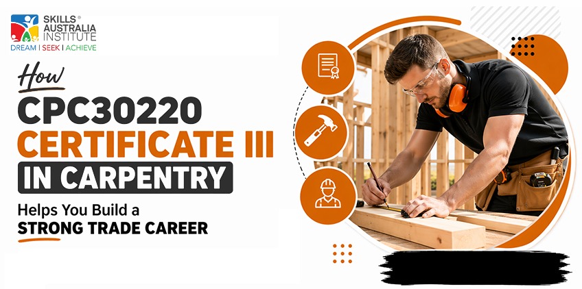 How CPC30220 Certificate III in Carpentry Helps You Build a Strong Trade Career