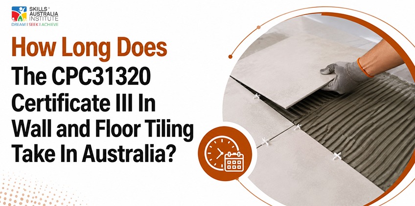 How Long Does The CPC31320 Certificate III In Wall and Floor Tiling Take In Australia?