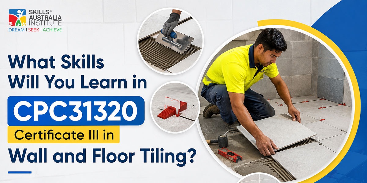 What Skills Will You Learn in CPC31320 Certificate III in Wall and Floor Tiling?